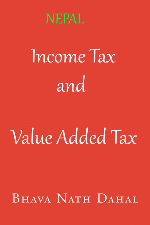 Cover of the book Income Tax and Value Added Tax in Nepal by Bhava Nath Dahal, Bhava Nath Dahal