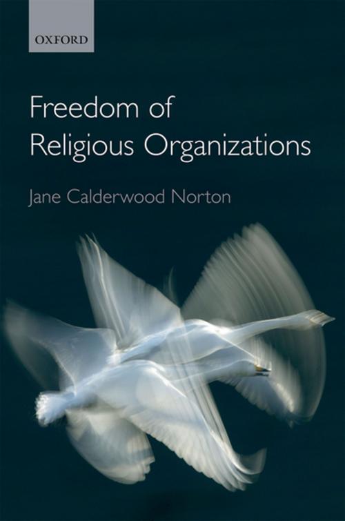 Cover of the book The Freedom of Religious Organizations by Jane Calderwood Norton, OUP Oxford