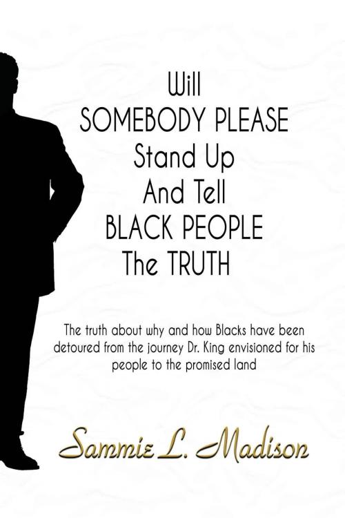 Cover of the book Will Somebody Please Stand Up And Tell Black People The Truth by Sammie L Madison, Sammie L. Madison