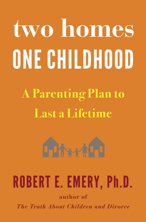 Cover of the book Two Homes, One Childhood by Robert E. Emery, Ph.D., Penguin Publishing Group