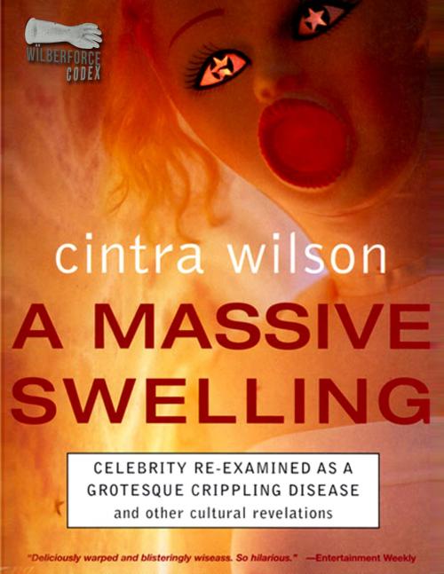 Cover of the book A Massive Swelling: Celebrity Re-Examined As a Grotesque, Crippling Disease and Other Cultural Revelations by Cintra Wilson, Wilberforce Codex