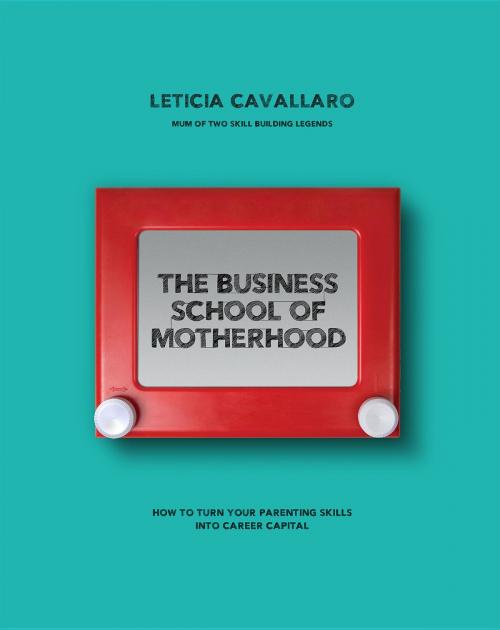 Cover of the book The Business School of Motherhood by Cavallaro Leticia, Leticia Cavallaro