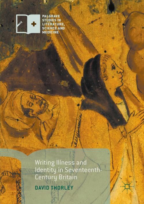 Cover of the book Writing Illness and Identity in Seventeenth-Century Britain by David Thorley, Palgrave Macmillan UK