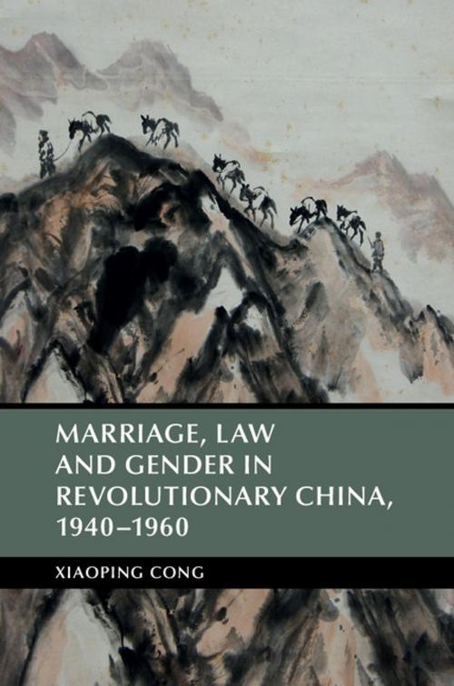 Cover of the book Marriage, Law and Gender in Revolutionary China, 1940–1960 by Xiaoping Cong, Cambridge University Press