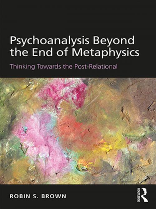 Cover of the book Psychoanalysis Beyond the End of Metaphysics by Robin S. Brown, Taylor and Francis