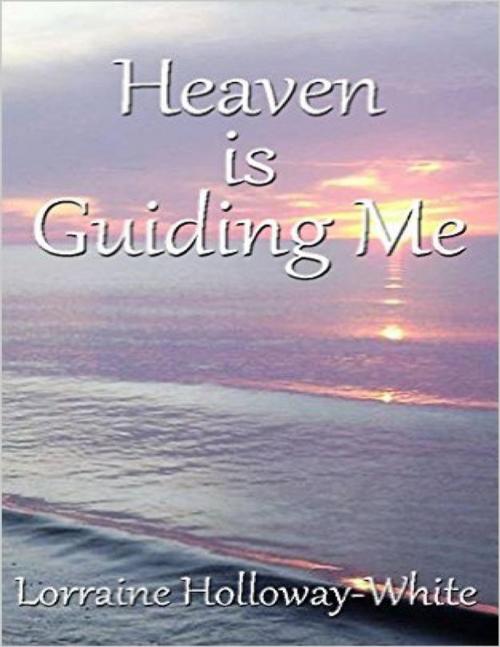 Cover of the book Heaven Is Guiding Me by Lorraine Holloway-White, Lulu.com