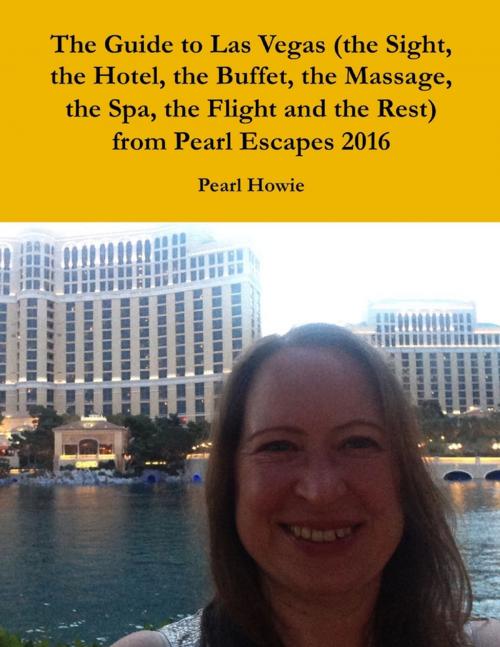 Cover of the book The Guide to Las Vegas (the Sight, the Hotel, the Buffet, the Massage, the Spa, the Flight and the Rest) from Pearl Escapes 2016 by Pearl Howie, Lulu.com