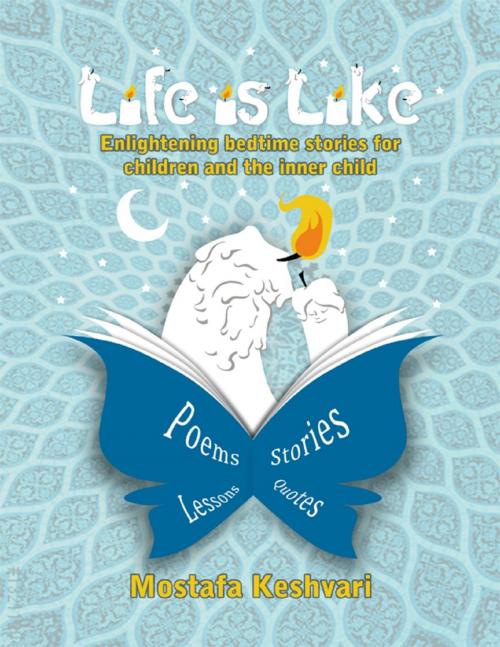 Cover of the book Life Is Like: Enlightening Bedtime Stories for Children and the Inner Child by Mostafa Keshvari, Lulu.com