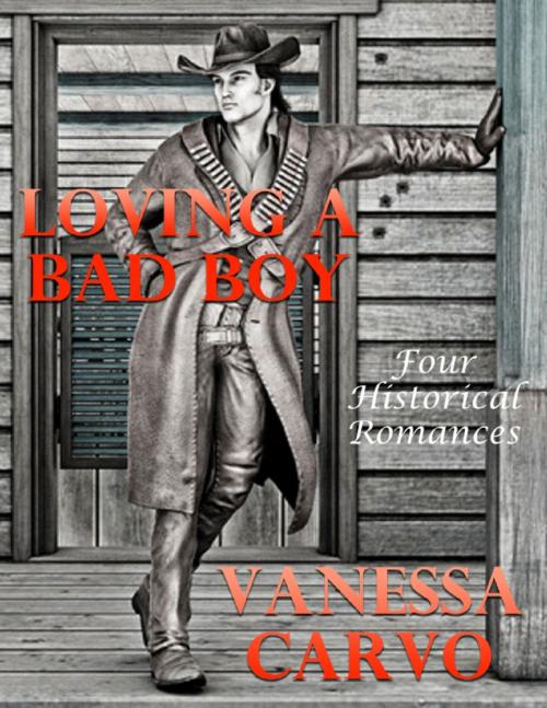 Cover of the book Loving a Bad Boy: Four Historical Romances by Vanessa Carvo, Lulu.com