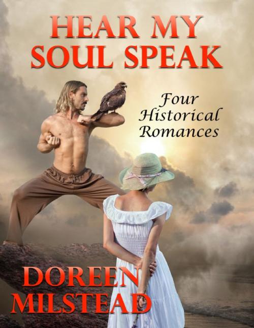 Cover of the book Hear My Soul Speak: Four Historical Romances by Doreen Milstead, Lulu.com