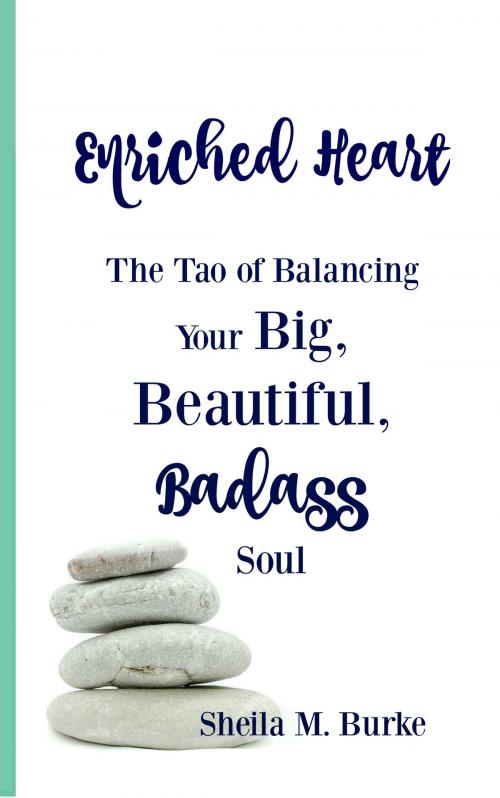 Cover of the book Enriched Heart: The Tao of Balancing Your Big, Beautiful, Badass Soul by Sheila Burke, Sheila Burke