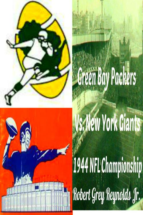 Cover of the book Green Bay Packers vs. New York Giants 1944 NFL Championship by Robert Grey Reynolds Jr, Robert Grey Reynolds, Jr