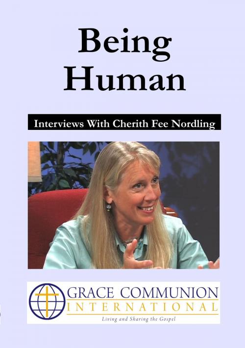 Cover of the book Being Human: Interviews With Cherith Fee Nordling by Cherith_Fee Nordling, Grace Communion International