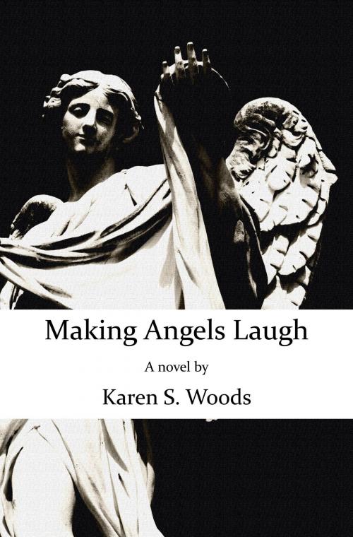 Cover of the book Making Angels Laugh by Karen Woods, Sleeping Beagle Books