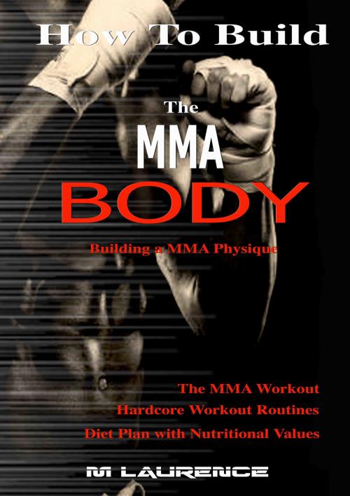 Cover of the book How To Build The MMA Body by M Laurence, M Laurence