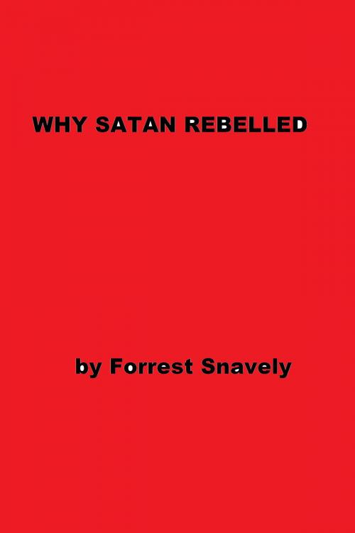 Cover of the book Why Satan Rebelled by Forrest Snavely, Forrest Snavely