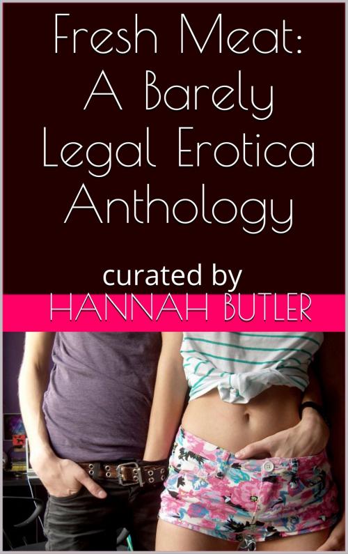 Cover of the book Fresh Meat: A Barely Legal Erotica Anthology by Hannah Butler, Charlie Bent