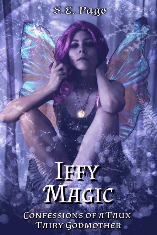 Cover of the book Iffy Magic: Confessions of a Faux Fairy Godmother by S.E. Page, S.E. Page