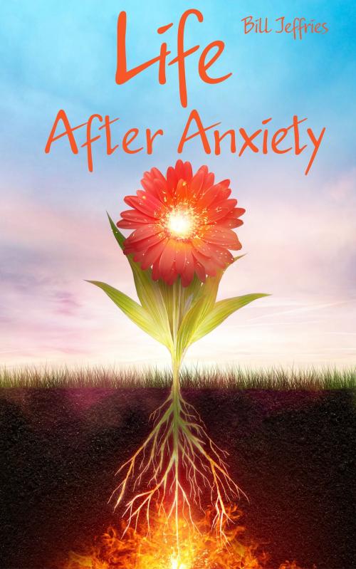 Cover of the book Life After Anxiety by Bill Jeffries, Bill Jeffries