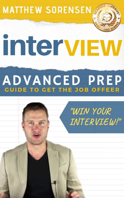 Cover of the book Interview: Advanced Preparation - Guide to Get the Job Offer by Matthew Sorensen, Matthew Sorensen