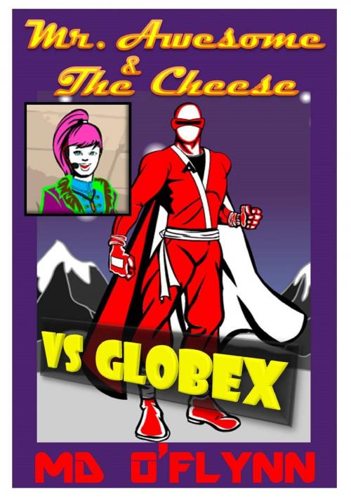 Cover of the book Mr Awesome and The Cheese Vs GlobeX by M D O'Flynn, M D O'Flynn