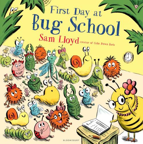 Cover of the book First Day at Bug School by Sam Lloyd, Bloomsbury Publishing