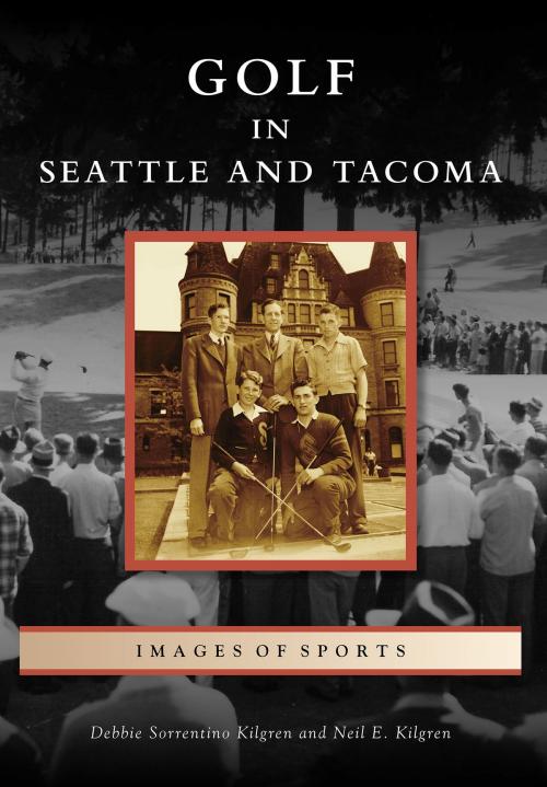 Cover of the book Golf in Seattle and Tacoma by Debbie Sorrentino Kilgren, Neil E. Kilgren, Arcadia Publishing Inc.