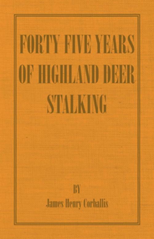 Cover of the book Forty Five Years of Highland Deer Stalking by J. H. Corballis, Read Books Ltd.