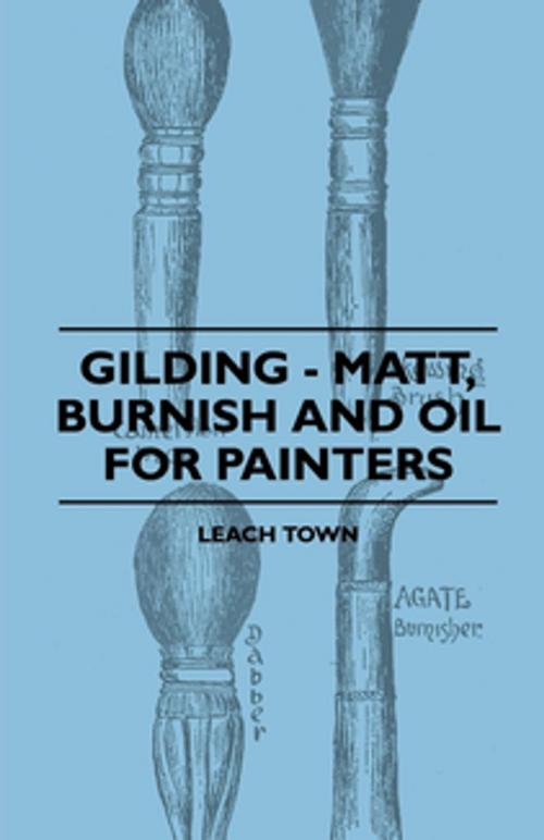 Cover of the book Gilding - Matt, Burnish And Oil For Painters by Leach Town, Read Books Ltd.