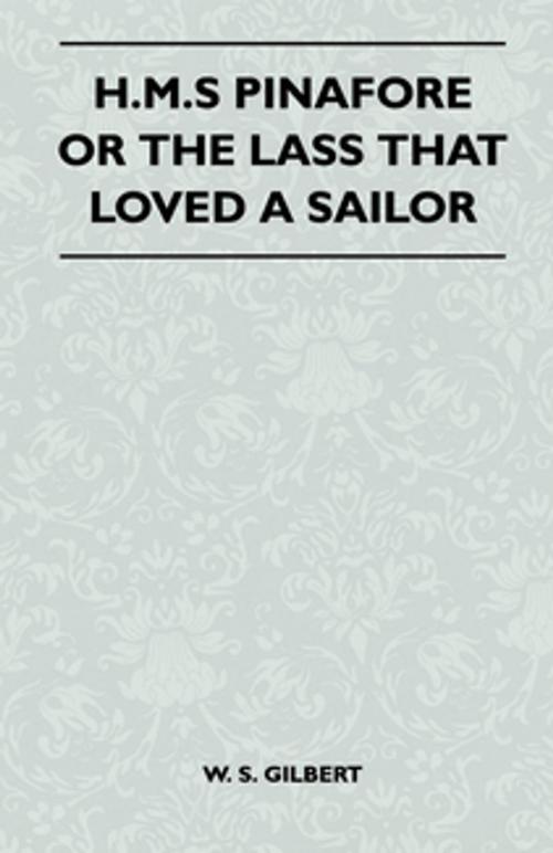 Cover of the book H.M.S Pinafore Or The Lass That Loved A Sailor by W. S. Gilbert, Read Books Ltd.