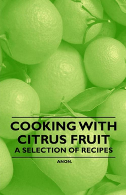 Cover of the book Cooking with Citrus Fruit - A Selection of Recipes by Anon., Read Books Ltd.