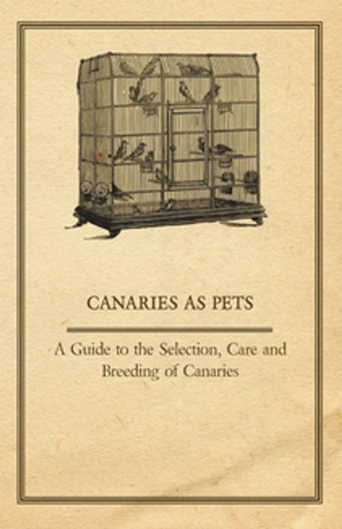 Cover of the book Canaries as Pets - A Guide to the Selection, Care and Breeding of Canaries by Anon, Read Books Ltd.