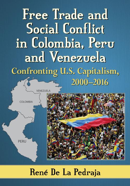 Cover of the book Free Trade and Social Conflict in Colombia, Peru and Venezuela by René De La Pedraja, McFarland & Company, Inc., Publishers