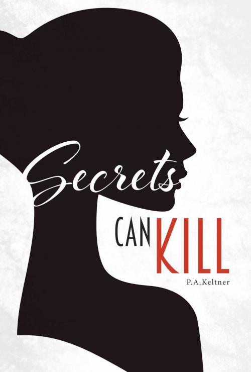 Cover of the book Secrets Can Kill by P.A. Keltner, BookBaby