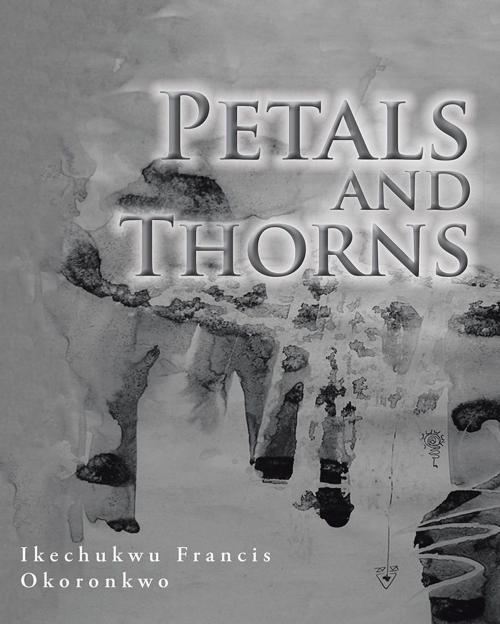 Cover of the book Petals and Thorns by Ikechukwu Francis Okoronkwo, Trafford Publishing