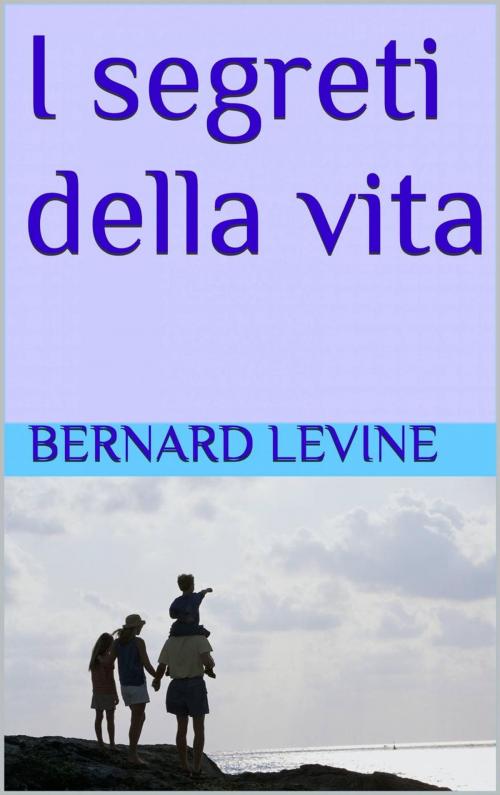 Cover of the book I segreti della vita by Bernard Levine, Babelcube Inc.