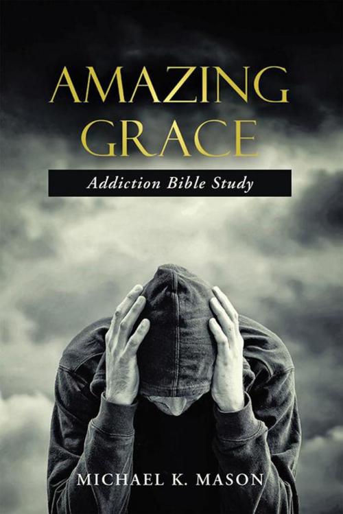 Cover of the book Amazing Grace Addiction Bible Study by Michael K. Mason, WestBow Press