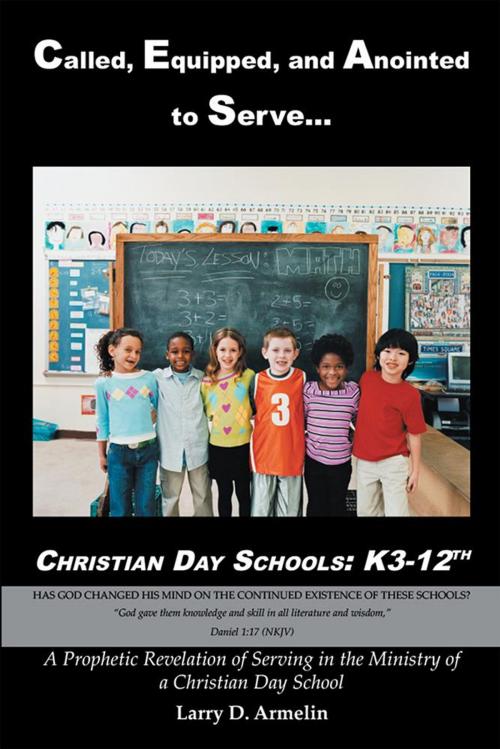Cover of the book Called, Equipped, and Anointed to Serve Christian Day Schools: K3-12Th by Larry D. Armelin, Xlibris US