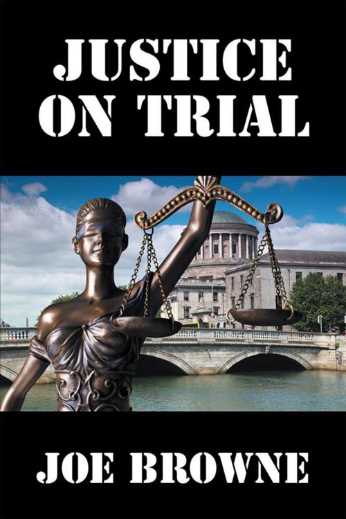 Cover of the book Justice on Trial by Joe Browne, Xlibris UK