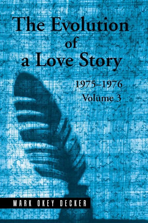 Cover of the book The Evolution of a Love Story: 1975–1976, Volume 3 by Mark Okey Decker, AuthorHouse