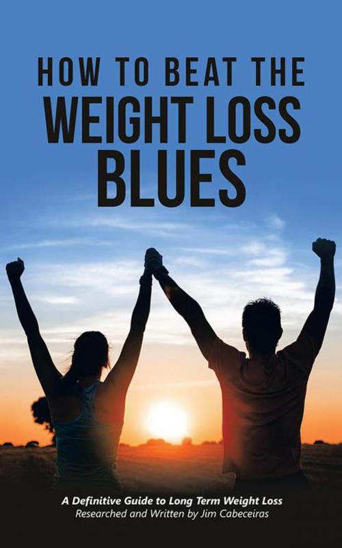 Cover of the book How to Beat the Weight Loss Blues by Jim Cabeceiras, AuthorHouse