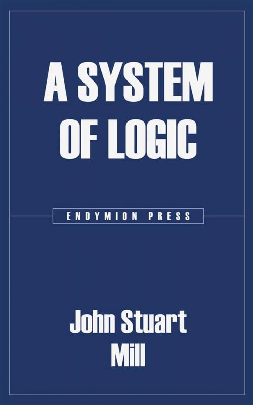 Cover of the book A System of Logic by John Stuart Mill, Endymion Press