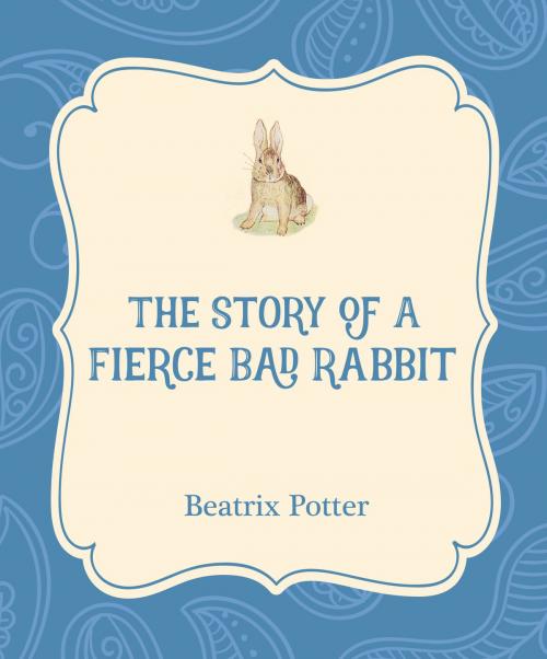 Cover of the book The Story of a Fierce Bad Rabbit by Beatrix Potter, Xist Publishing
