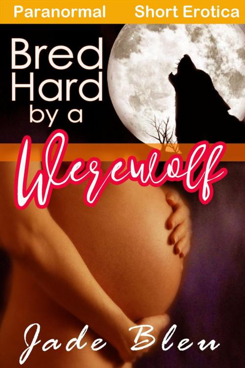 Cover of the book Bred Hard by a Werewolf by Jade Bleu, Jade Bleu