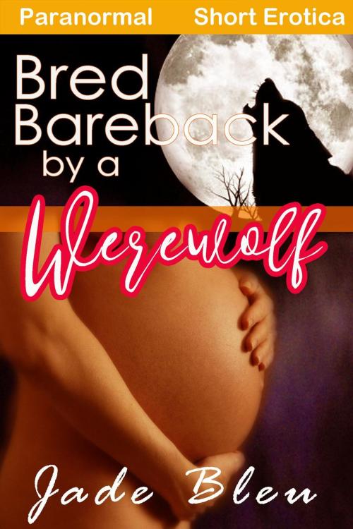 Cover of the book Bred Bareback by a Werewolf by Jade Bleu, Jade Bleu