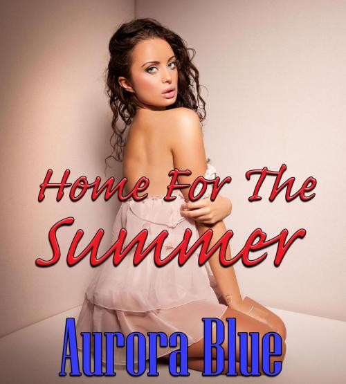 Cover of the book Home For The Summer by Aurora Blue, Aurora Blue