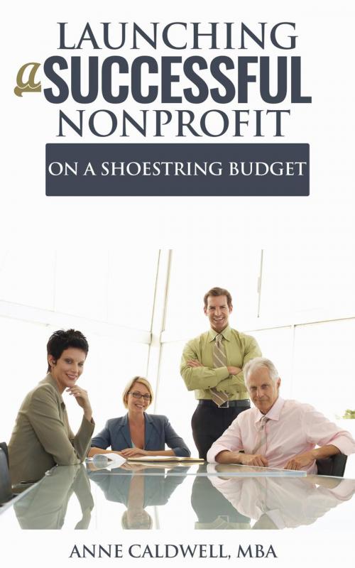 Cover of the book Launching a Successful Nonprofit on a Shoestring Budget by Anne Caldwell, MBA, Anne Caldwell, MBA