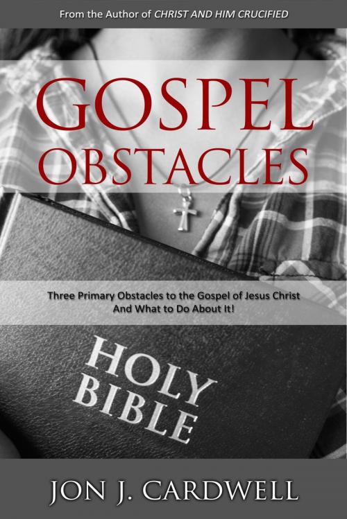 Cover of the book Gospel Obstacles: Three Primary Obstacles to the Gospel of Jesus Christ And What to Do About It! by Jon J. Cardwell, To Be a Pilgrim Press
