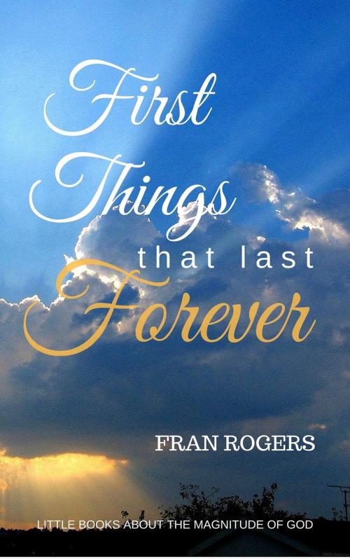 Cover of the book First Things That Last Forever by Fran Rogers, Fran Rogers