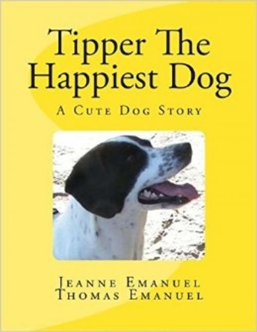 Cover of the book Tipper The Happiest Dog by A. Jeanne Emanuel, Thomas Emanuel